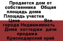 Продается дом от собственника › Общая площадь дома ­ 118 › Площадь участка ­ 524 › Цена ­ 3 000 000 - Все города Недвижимость » Дома, коттеджи, дачи продажа   . Краснодарский край,Новороссийск г.